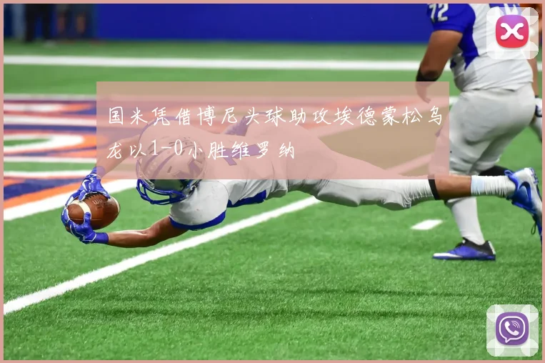 国米凭借博尼头球助攻埃德蒙松乌龙以1-0小胜维罗纳